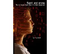 Fluent and Wrong: Why AI Sounds Right When It’s Most Dangerous