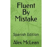 Fluent By Mistake: Spanish Edition: 1