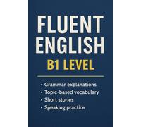 Fluent English: B1 Level: Grammar, Vocabulary & Reading for Intermediate Learners
