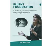 Fluent Foundations: A Step-By-Step System For Language Mastery