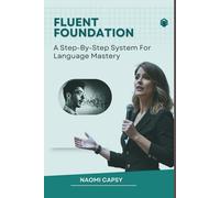 Fluent Foundations: A Step-By-Step System For Language Mastery