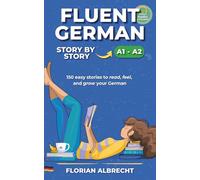 Fluent German, Story by Story: 150 Short Stories for Beginners (A1-A2 level) (Fluent German Series)