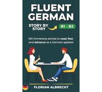 Fluent German, Story by Story - B1-B2: 100 immersive stories for B1-B2 learners to read, feel, and grow in German (Fluent German Series)