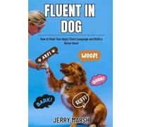 FLUENT IN DOG: How to Read Your Dog’s Silent Language and Build a Better Bond