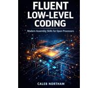 FLUENT LOW-LEVEL CODING: Modern Assembly Skills for Open Processors
