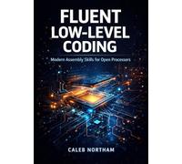 FLUENT LOW-LEVEL CODING: Modern Assembly Skills for Open Processors