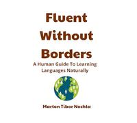 Fluent Without Borders: My Untamed Guide to Learning Languages Naturally