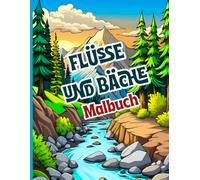 Flüsse und Bäche Malbuch: Entspannende Naturszenen von Flüssen, Bächen und Flusslandschaften. Inspirierende Designs zum Stressabbau und zur Förderung ... Perfekt für Achtsamkeitsübungen beim Malen