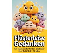 Flüsterleise Gedanken Tagebuch: Dein Achtsamkeits- und Gefühlstagebuch für Kinder 6-12 Jahre - Gefühle erkennen, Ängste bewältigen, Selbstregulation & ... dem Kraftplan und vielen stärkenden Übungen.