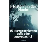 Flüstern in der Nacht: 15 Kurzgeschichten - echt oder ausgedacht?