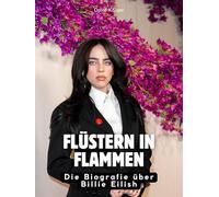 Flüstern in Flammen: Die Biografie über Billie Eilish. Komplett in Farbe