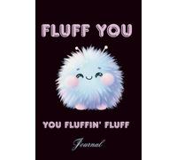 Fluff You, You Fluffin’ Fluff Journal: Inspirational Lined Notebook With a Cute Message on the Cover and Colorful Interior - 115 Pages for Gratitude, Affirmations, and Daily Reflection