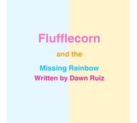Flufflecorn and the Missing Rainbow: A Magical Unicorn Adventure (Flufflecorn Adventures)