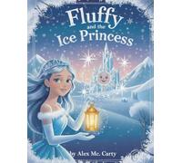 Fluffy and the Ice Princess: A Snowflake’s Journey to Save the Ice Princess (The Adventures of Fluffy)