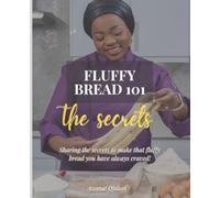 Fluffy Bread 101: The Secrets to get Soft & Fluffy Bread Always !: The Beginner’s Guide to Pillowy, bakery standard Bread