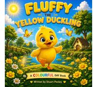 Fluffy the Yellow Duckling: Fluffy the Yellow Duckling: A fun story to explore positivity, joy and energy through the power of color Age 3-5 (A Colourful Day Early Learning Series)