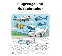 Flugzeuge und Hubschrauber: Ausmalbuch für kleine Piloten und Pilotinnen