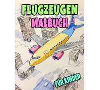 Flugzeugen Malbuch Für Kinder: Färbung Seiten Von Vintage Und Modernen Flugzeugen Verkehrsflugzeugen Militärflugzeugen Kampfjets Luftfahrt Weltkrieg ... Stressabbau | Mädchen Jungen Kleinkinder