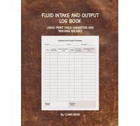 Fluid Intake & Output Log Book - Large Print Daily Hydration & Balance Tracker for Medical, Dialysis, CHF, Kidney & Hospital Monitoring: 115-Page ... Nurses, Caregivers & Home Health Use