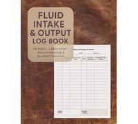 Fluid Intake & Output Log Book - Large Print Daily Hydration & Balance Tracker for Medical, Dialysis, CHF, Kidney & Hospital Monitoring: 115-Page ... Nurses, Caregivers & Home Health Use