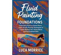 Fluid Painting Foundations: From Dirty Pours to Dutch Pours, Learn Acrylic Pouring Techniques to Create Abstract Art, Home Décor, and Personalized Gifts