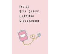 Fluids, Urine output, Charting, Kinda coping notebook: Cheeky acronym notebook journal for student nurses, nurses and health care professionals