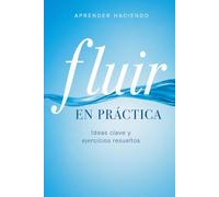 Fluir EN PRÁCTICA: Ideas clave y ejercicios resueltos (Aprender Haciendo)