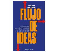 Flujo de ideas: Cómo fomentar la innovación en tu empresa a través de la creatividad (Gestión del conocimiento)
