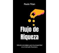 Flujo de Riqueza: Método estratégico para la prosperidad en el mercado financiero.