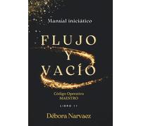 FLUJO Y VACÍO: MANUAL INICIÁTICO (CREAR- Códigos Ocultos EXPLICADOS Y REVELADOS)
