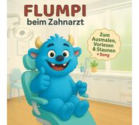 Flumpi beim Zahnarzt: zum Ausmalen, Vorlesen und Staunen