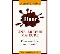 Fluor : erreur médicale majeure !!: Comment faire autrement ?