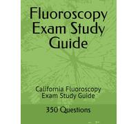 Fluoroscopy Exam Study Guide: California Fluoroscopy Exam Study Guide