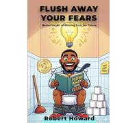 FLUSH AWAY YOUR FEARS: Master the Art of Winning from the Throne (Toilet Wisdom for Sales Savants)