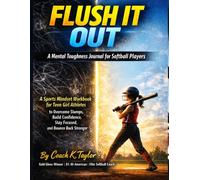 FLUSH IT OUT A Mental Toughness Journal for Softball Players: A Sports Mindset Workbook for Teen Girl Athletes to Overcome Slumps, Build Confidence, Stay Focused, and Bounce Back Stronger