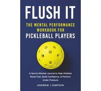 Flush It: The Mental Performance Workbook for Pickleball Players: A Sports Mindset Journal with Guided Exercises to Help Pickleball Athletes Reset Fast, Build Confidence, & Perform Under Pressure