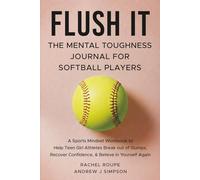 Flush It: The Mental Toughness Journal for Softball Players: A Sports Mindset Workbook to Help Teen Girl Athletes Break Out of Slumps, Recover ... Believe In Yourself Again [Mental Workout]