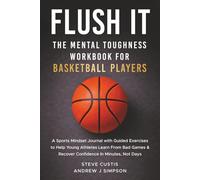 Flush It: The Mental Toughness Workbook for Basketball Players: A Sports Mindset Journal With Guided Exercises to Help Young Athletes Grow Confidence, Learn from Losses, & Build Resilience