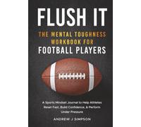 Flush It: The Mental Toughness Workbook for Football Players: A Sports Mindset Journal with Guided Exercises to Help Young Athletes Reset Fast, Build Confidence, & Perform Under Pressure
