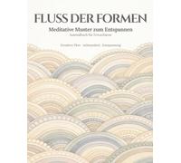 Fluss der Formen: Meditative Muster zum Entspannen, Loslassen & kreativen Flow finden Ein Ausmalbuch für Erwachsene
