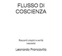 FLUSSO DI COSCIENZA: Racconti utopici e verità nascoste
