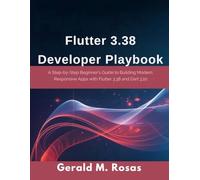Flutter 3.38 Developer Playbook: A Step-by-Step Beginner’s Guide to Building Modern, Responsive Apps with Flutter 3.38 and Dart 3.10 (advanced creations)