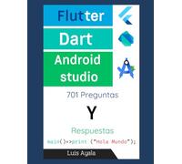 Flutter, Dart y Android Studio: 701 Preguntas y respuestas (Desarrollo práctico de aplicaciones con Dart, Flutter y Android Studio)