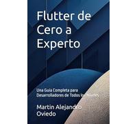 Flutter de Cero a Experto: Una Guía Completa para Desarrolladores de Todos los Niveles