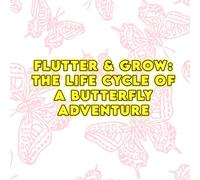 Flutter & Grow: The Life Cycle of a Butterfly Adventure: A Colorful, Interactive Butterfly Adventure for Curious Kids