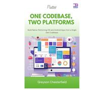 Flutter One Codebase, Two Platforms: Build Native-Performing iOS and Android Apps from a Single Dart Codebase