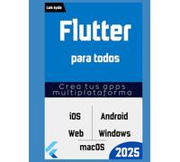 Flutter Para Todos: Crea Apps para iOS, Android, Web y Escritorio (Desarrollo práctico de aplicaciones con Dart, Flutter y Android Studio)