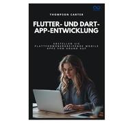 Flutter- und Dart-App-Entwicklung: Erstellen Sie plattformübergreifende mobile Apps von Grund auf