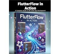 FlutterFlow in Action: A Complete Guide to No-Code App Development