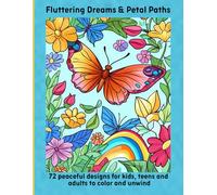 Fluttering Dreams & Petal Paths: 72 peaceful designs for kids, teens and adults to color and unwind